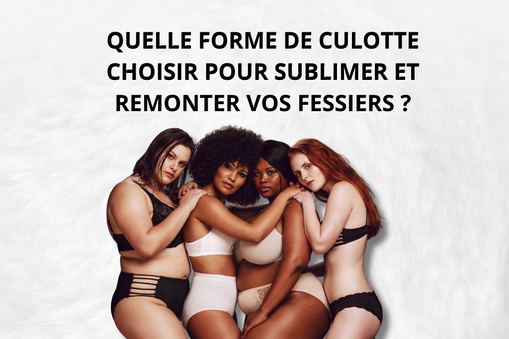 quelle forme de culotte choisir pour sublimer et remonter vos fesses ?